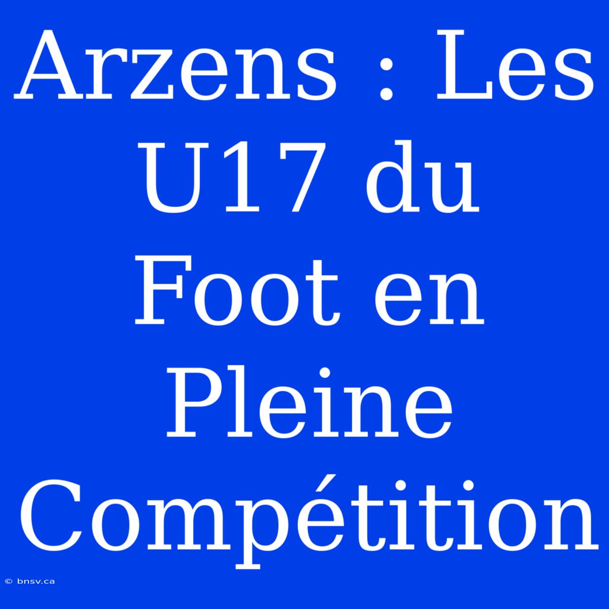 Arzens : Les U17 Du Foot En Pleine Compétition