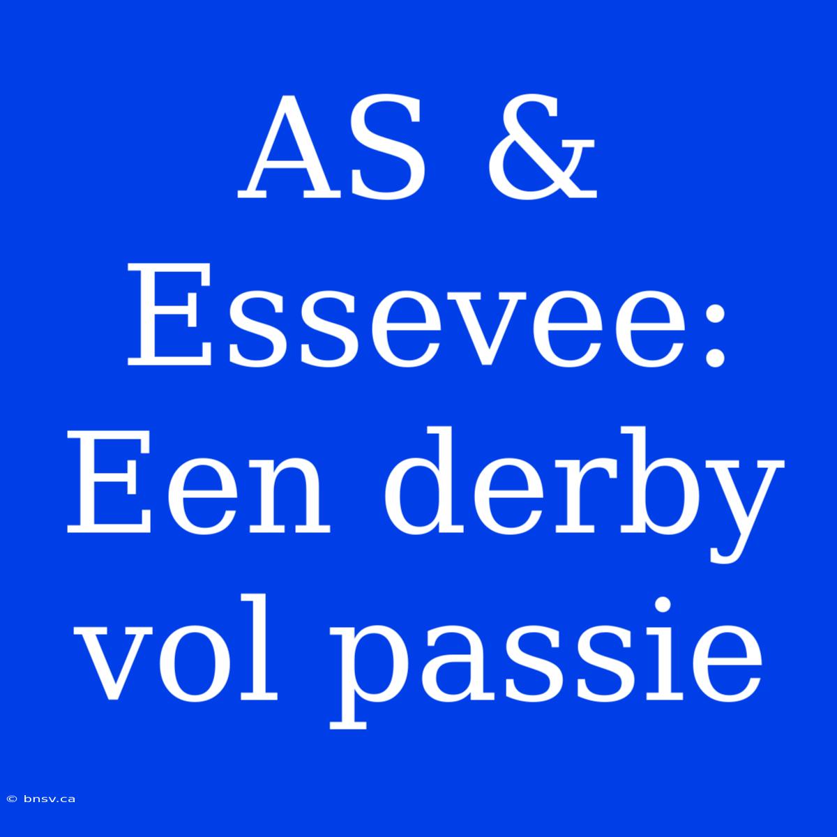 AS & Essevee: Een Derby Vol Passie