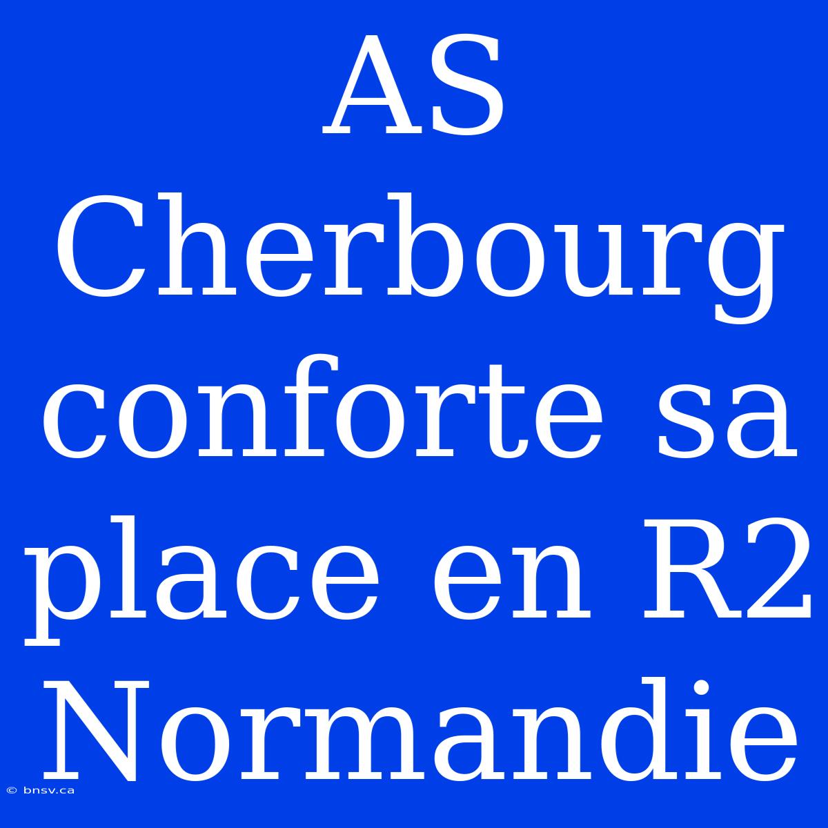 AS Cherbourg Conforte Sa Place En R2 Normandie