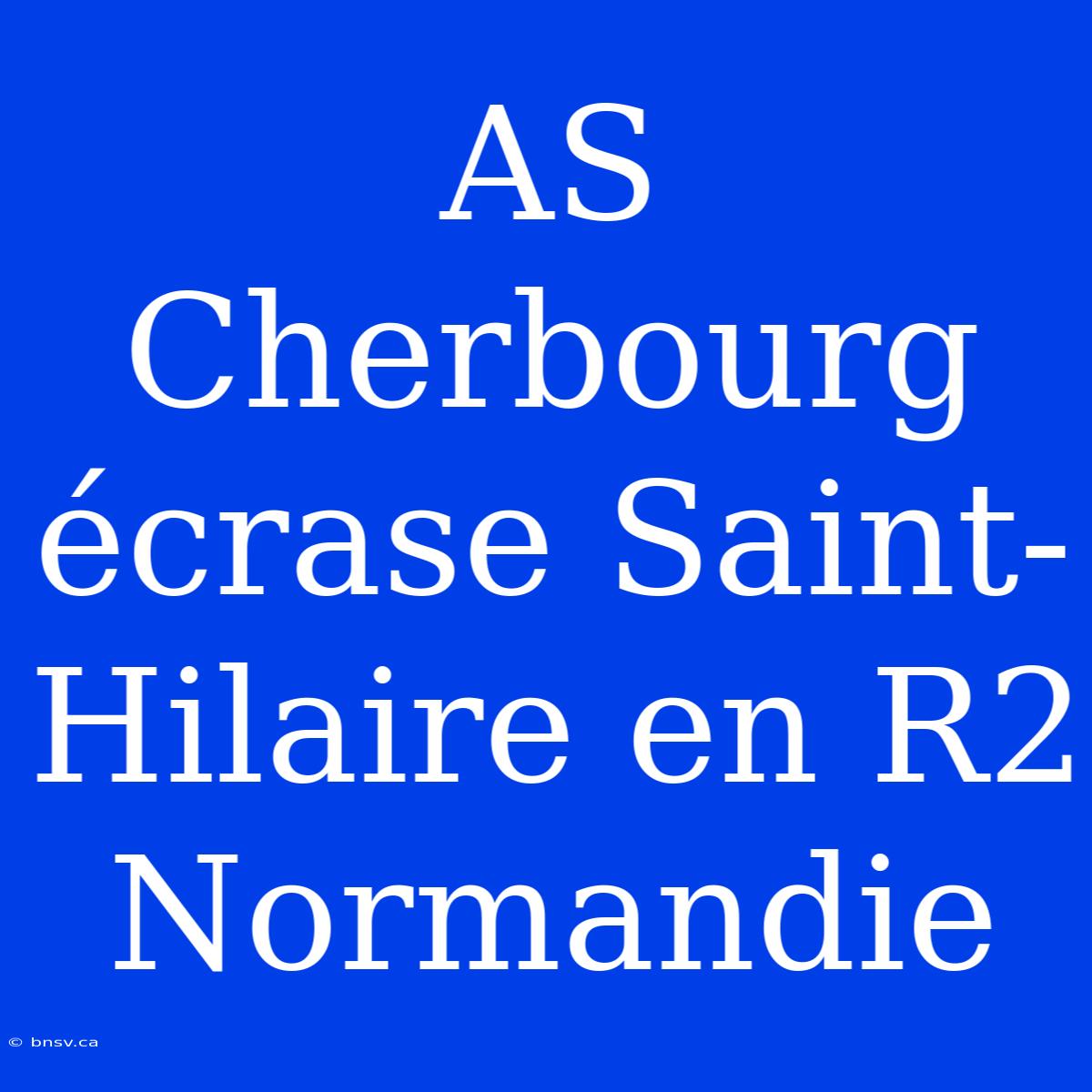 AS Cherbourg Écrase Saint-Hilaire En R2 Normandie