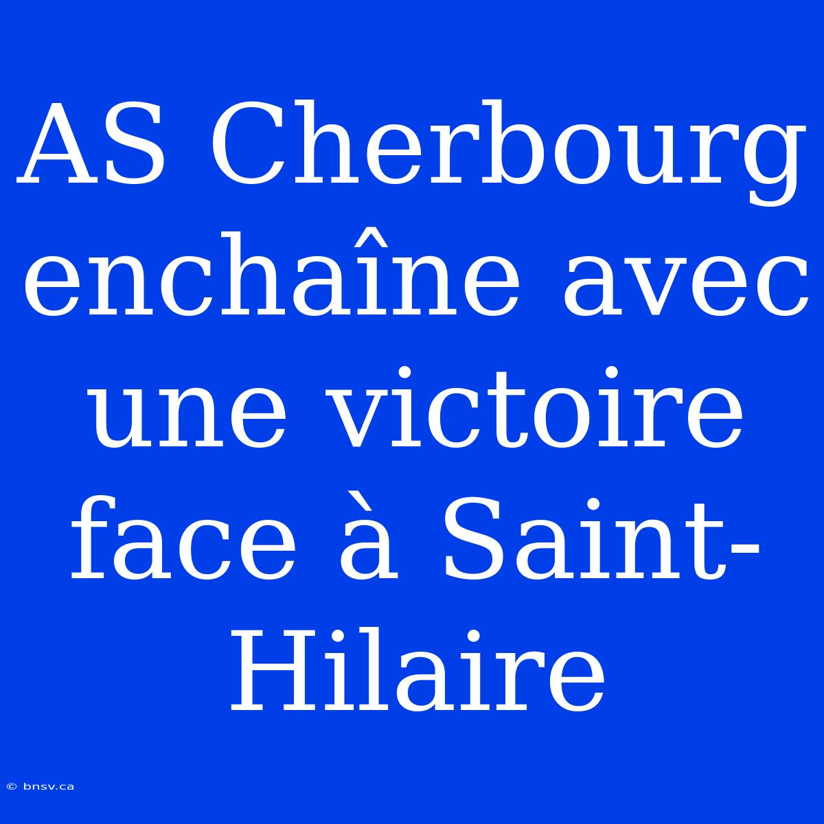 AS Cherbourg Enchaîne Avec Une Victoire Face À Saint-Hilaire