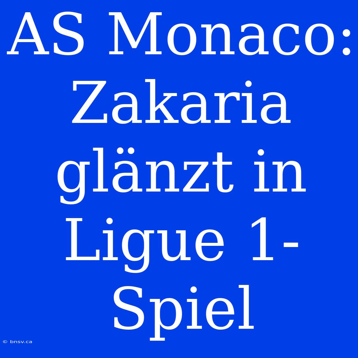 AS Monaco: Zakaria Glänzt In Ligue 1-Spiel