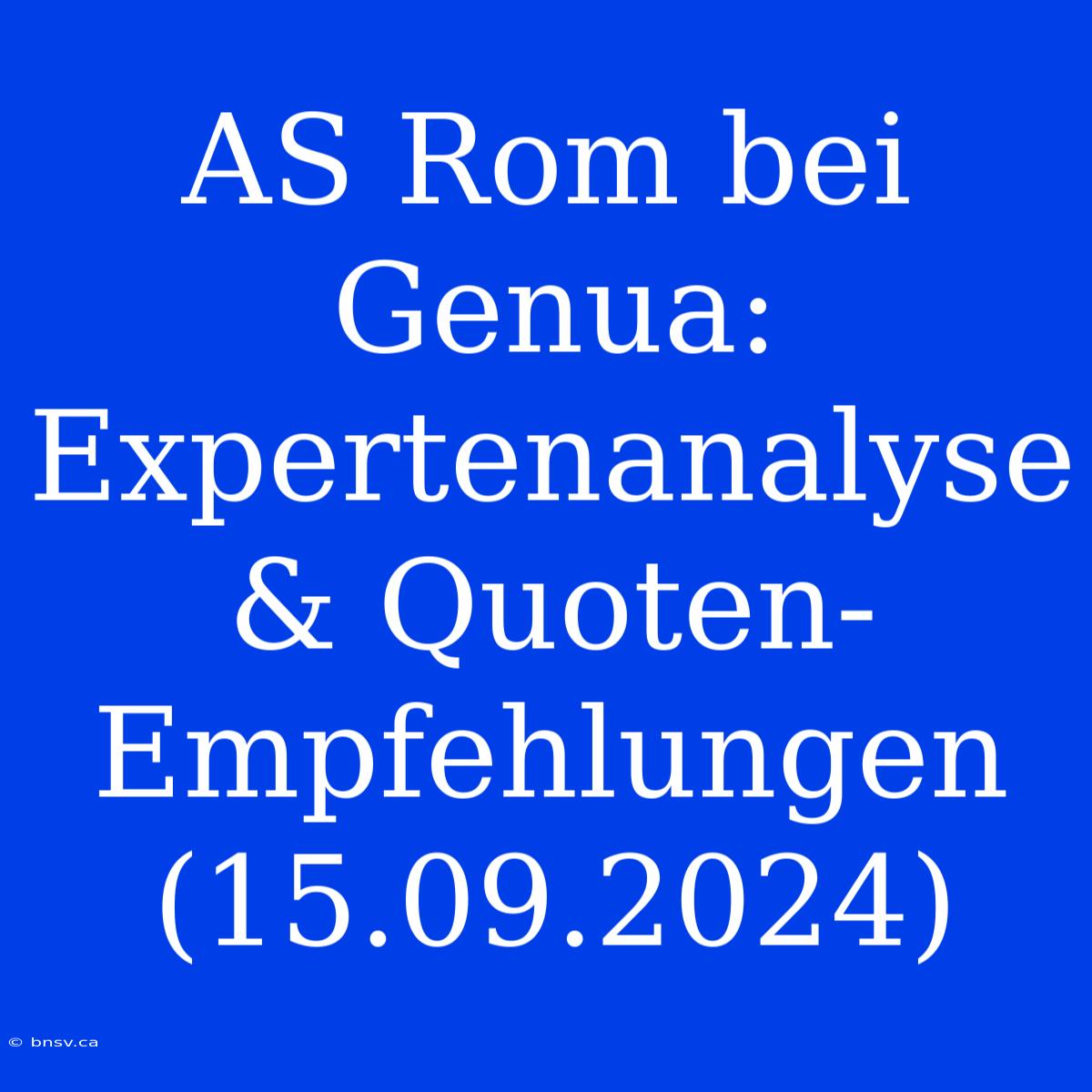 AS Rom Bei Genua: Expertenanalyse & Quoten-Empfehlungen (15.09.2024)