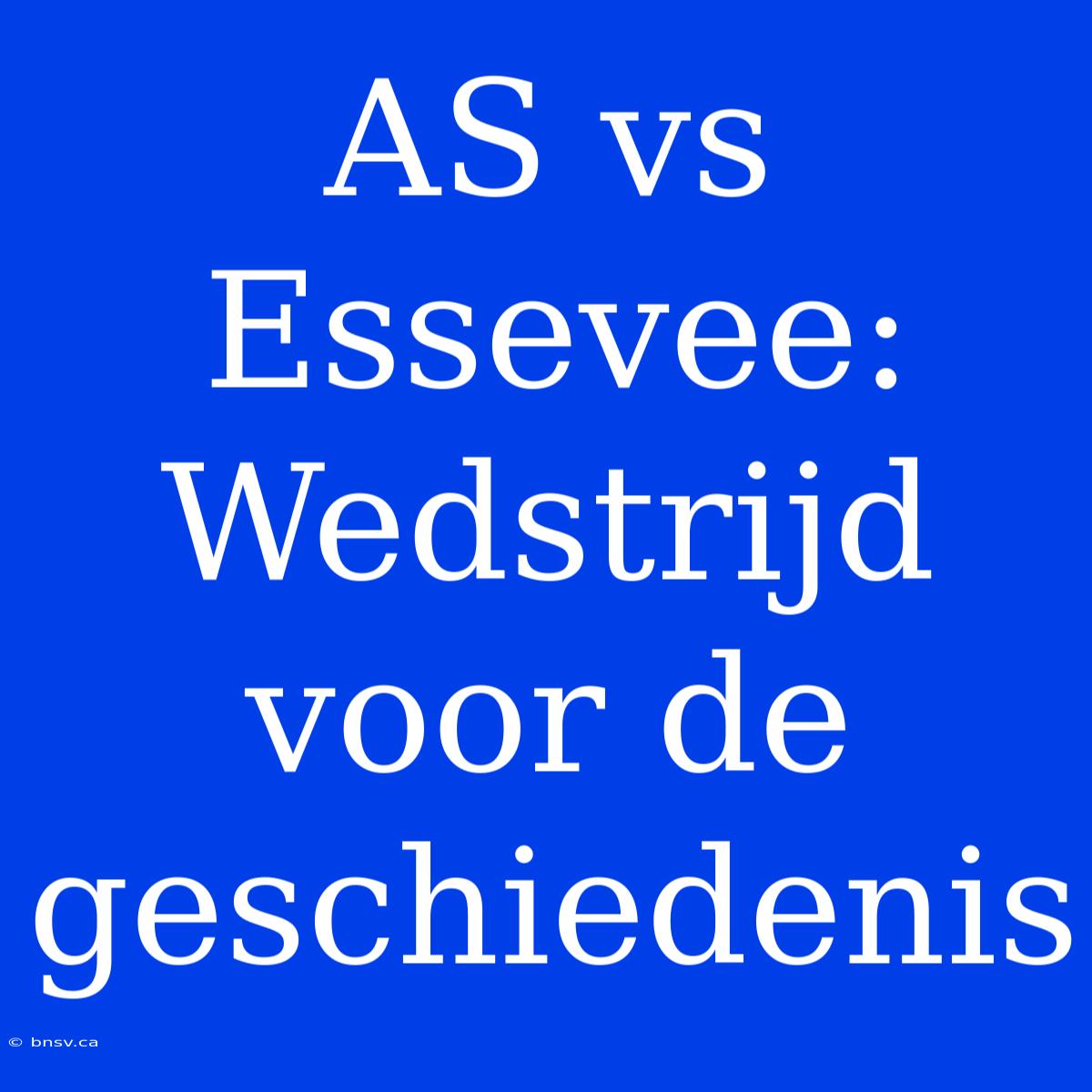 AS Vs Essevee: Wedstrijd Voor De Geschiedenis