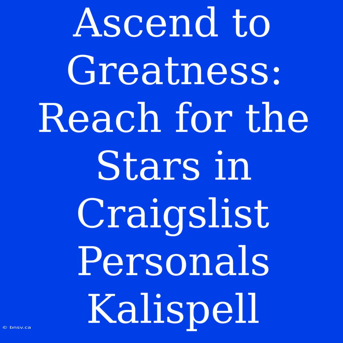 Ascend To Greatness: Reach For The Stars In Craigslist Personals Kalispell