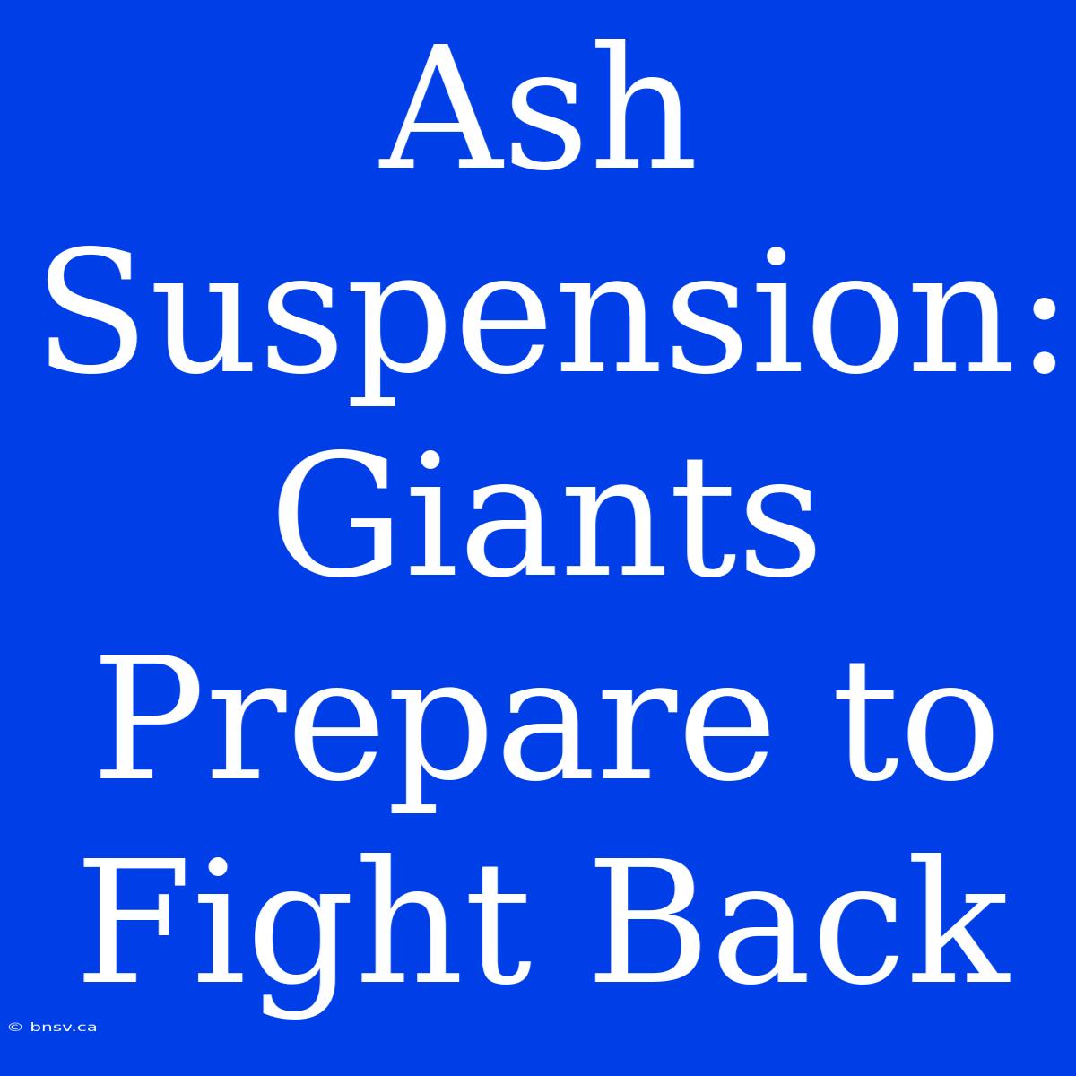 Ash Suspension: Giants Prepare To Fight Back