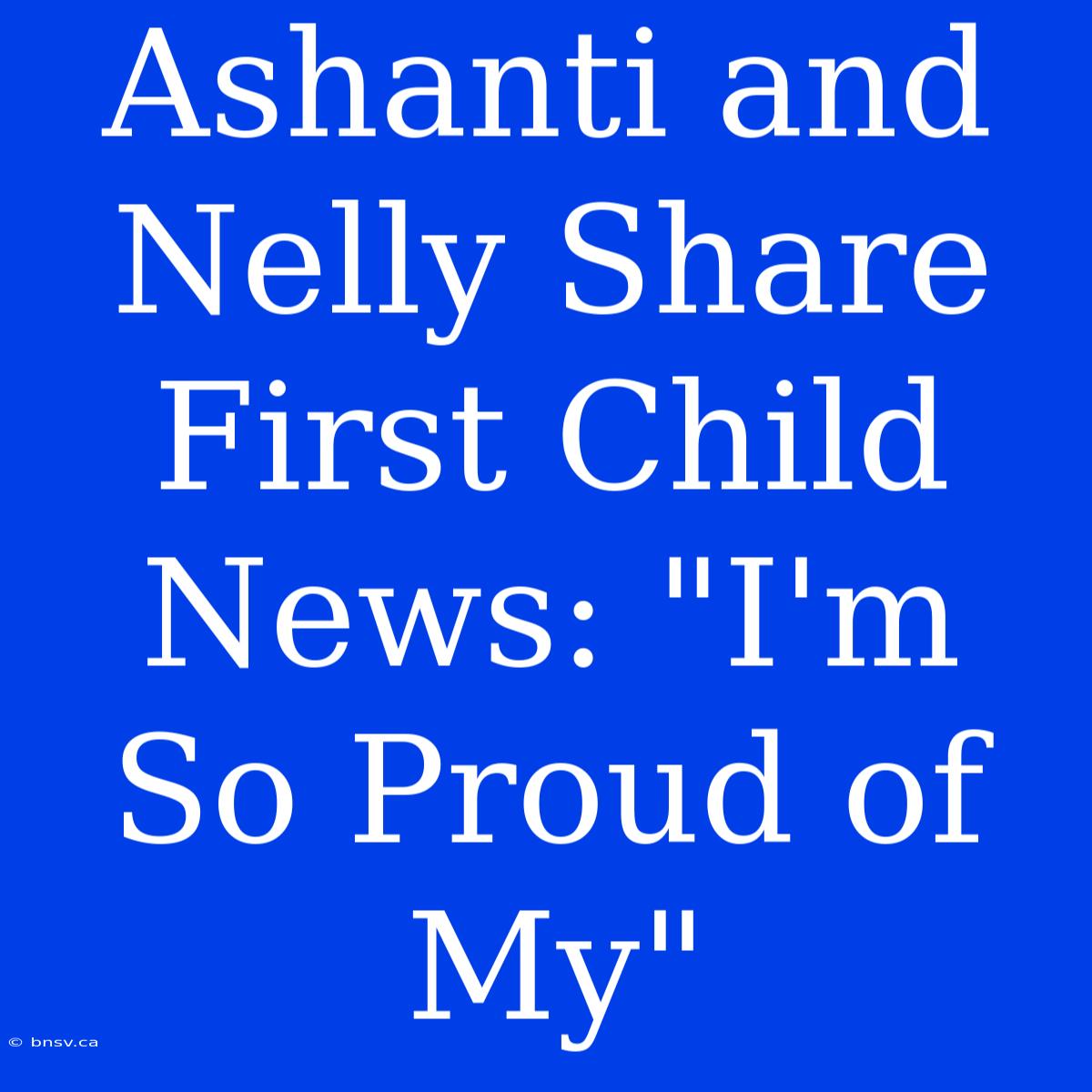 Ashanti And Nelly Share First Child News: 