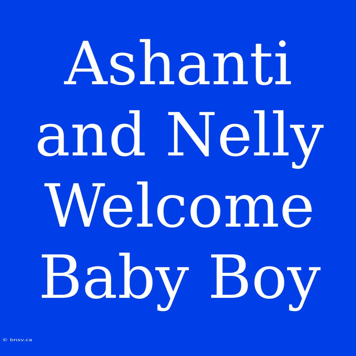 Ashanti And Nelly Welcome Baby Boy