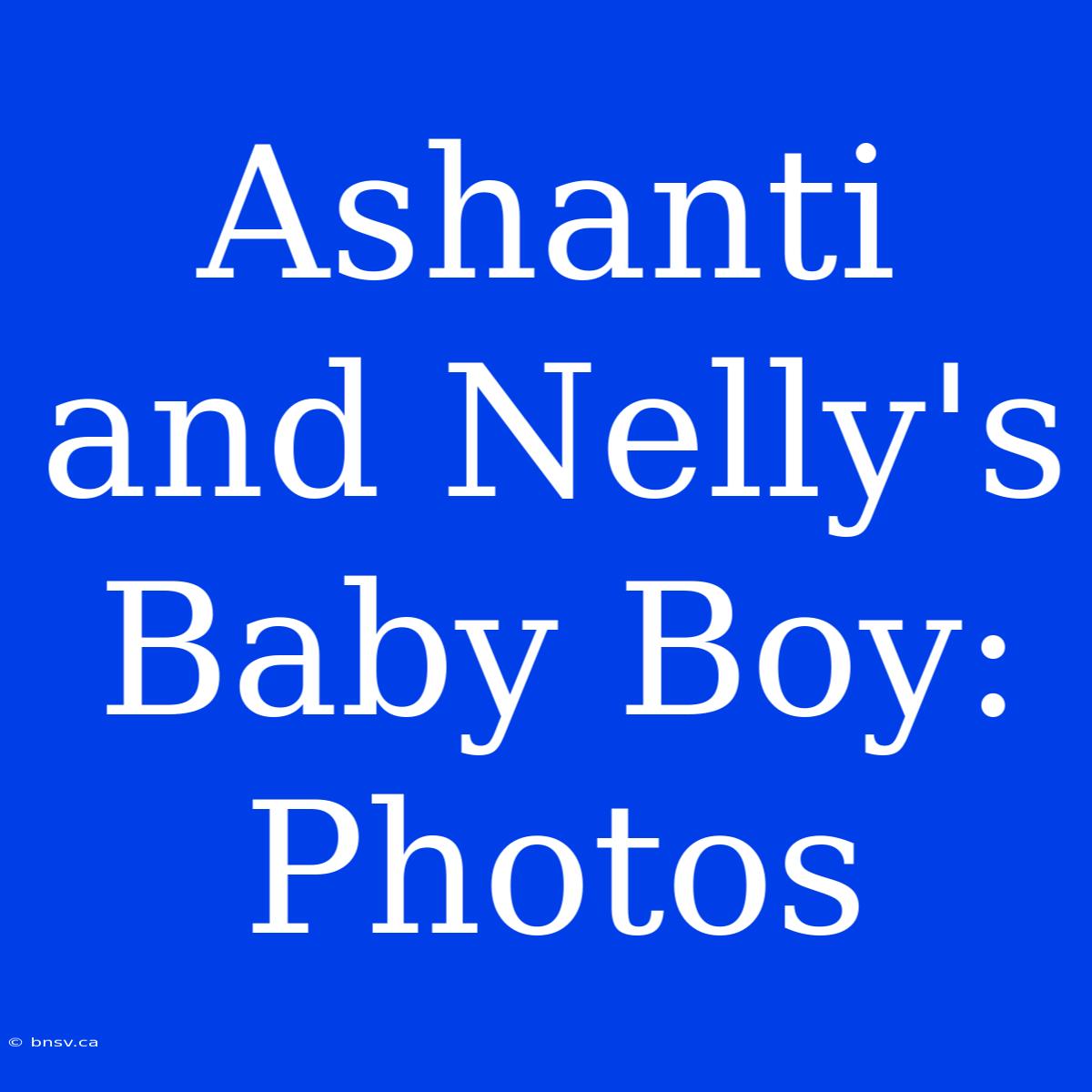 Ashanti And Nelly's Baby Boy: Photos