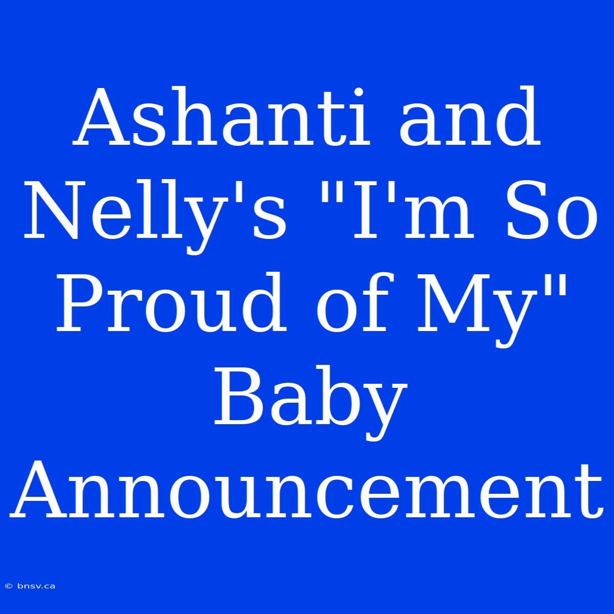 Ashanti And Nelly's 