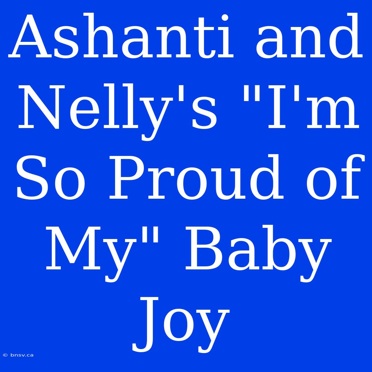 Ashanti And Nelly's 