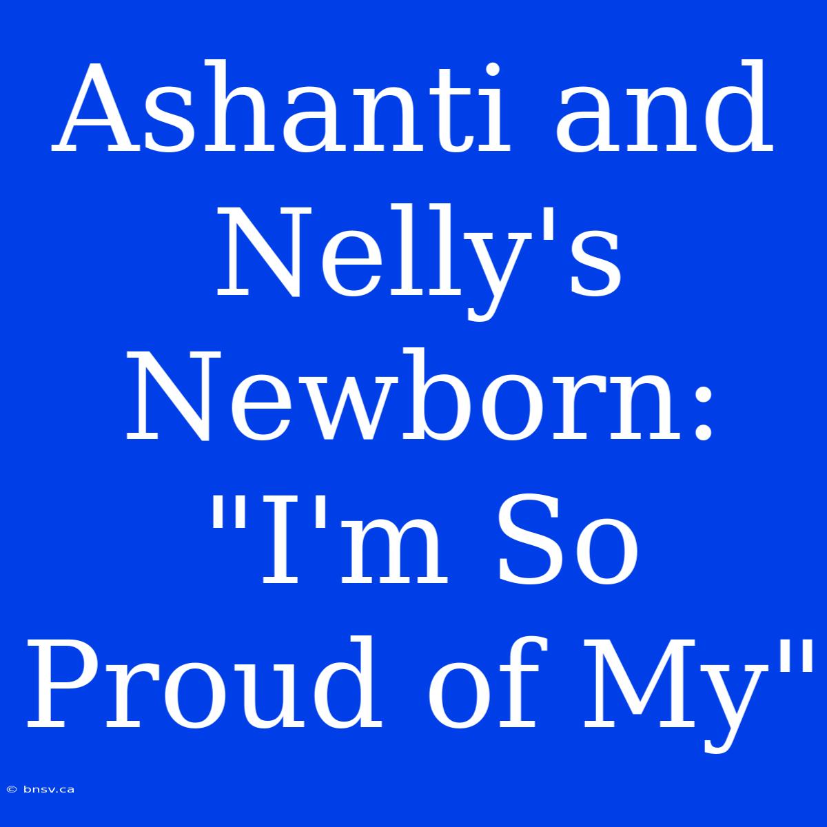 Ashanti And Nelly's Newborn: 