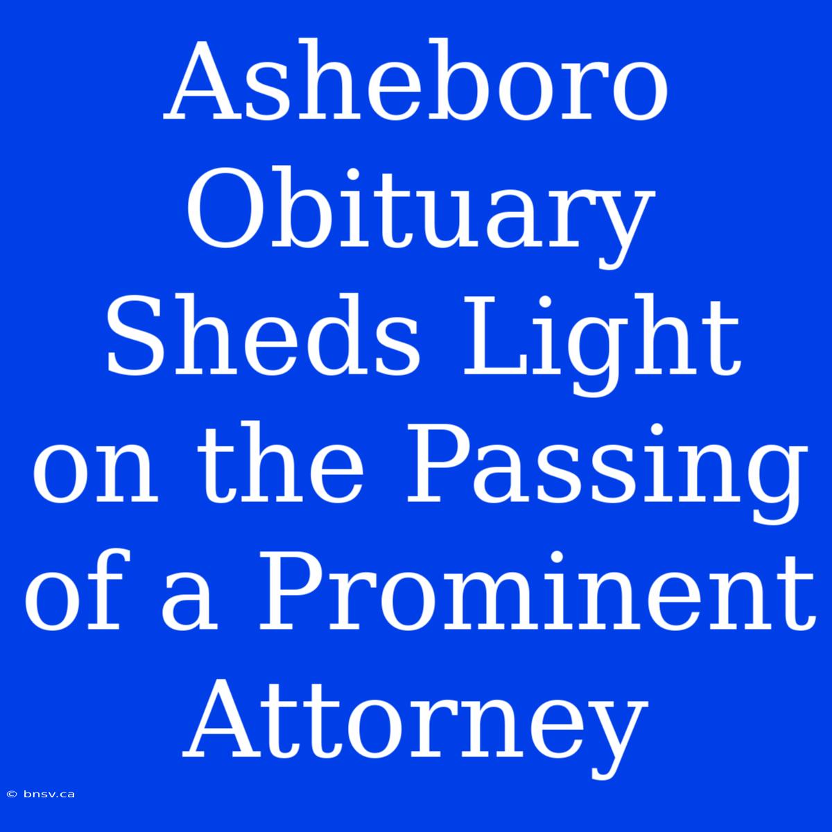 Asheboro Obituary Sheds Light On The Passing Of A Prominent Attorney