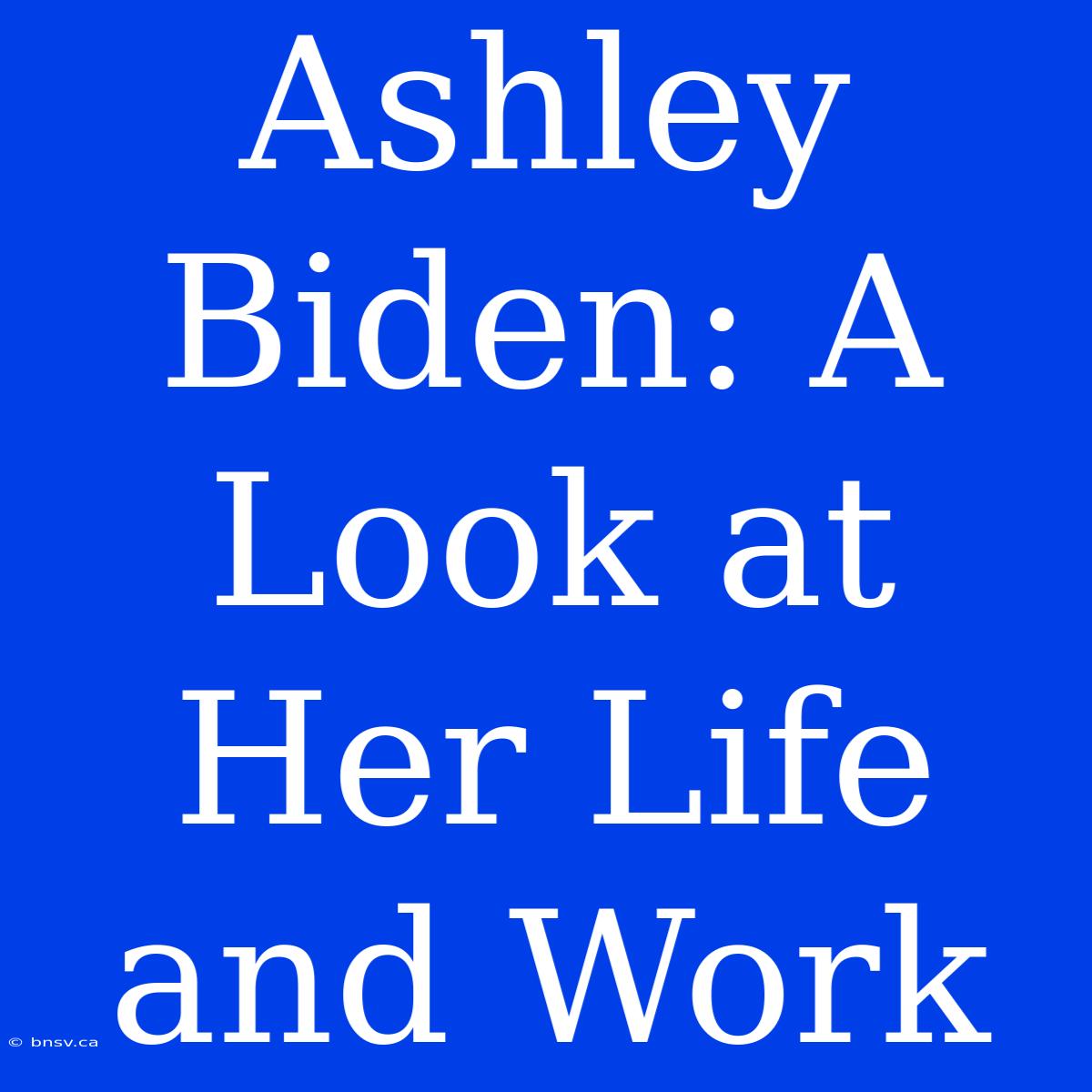 Ashley Biden: A Look At Her Life And Work