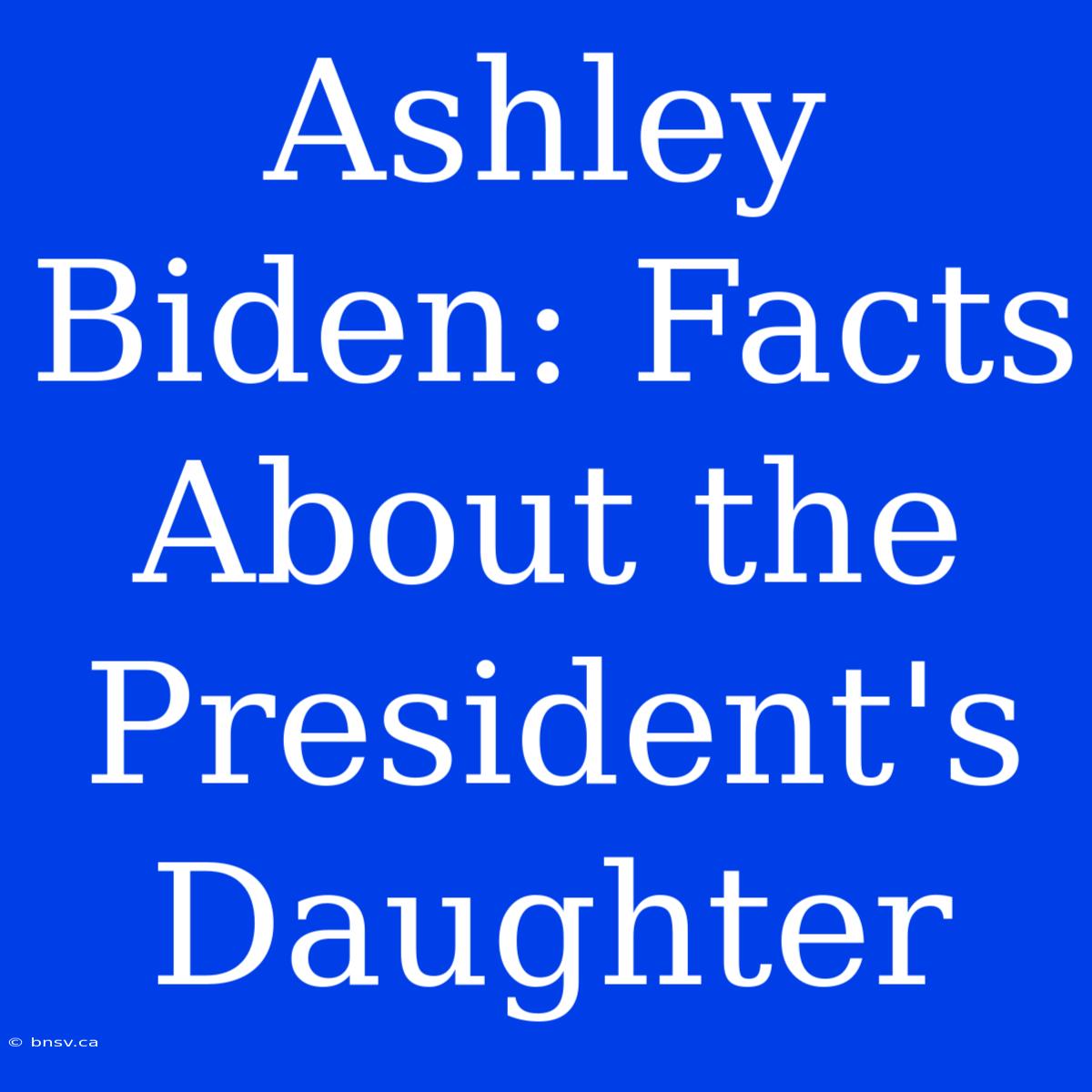 Ashley Biden: Facts About The President's Daughter