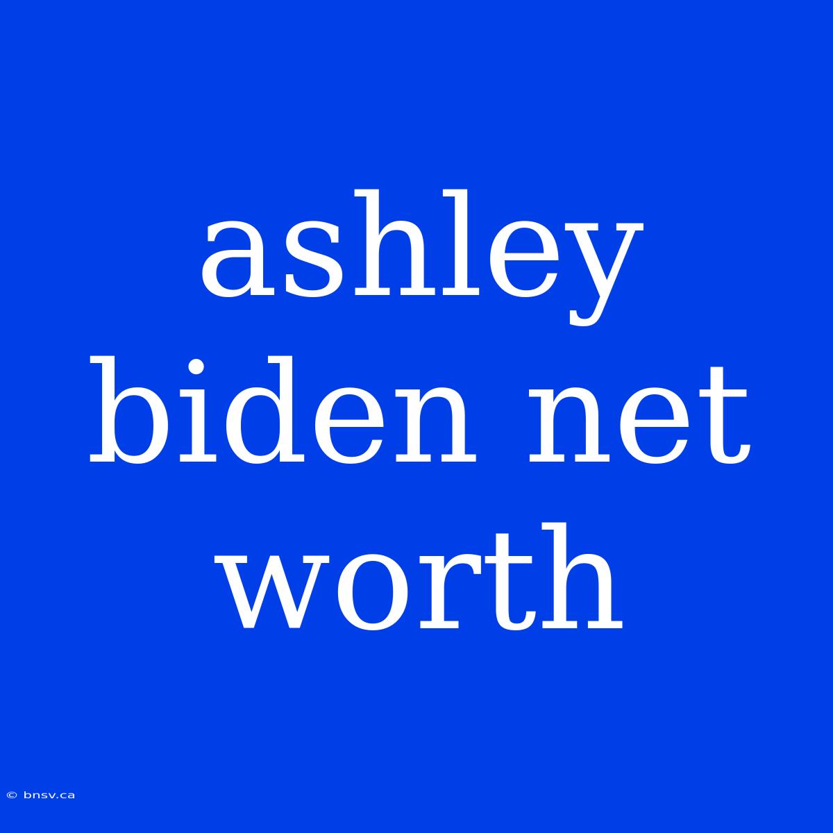 Ashley Biden Net Worth