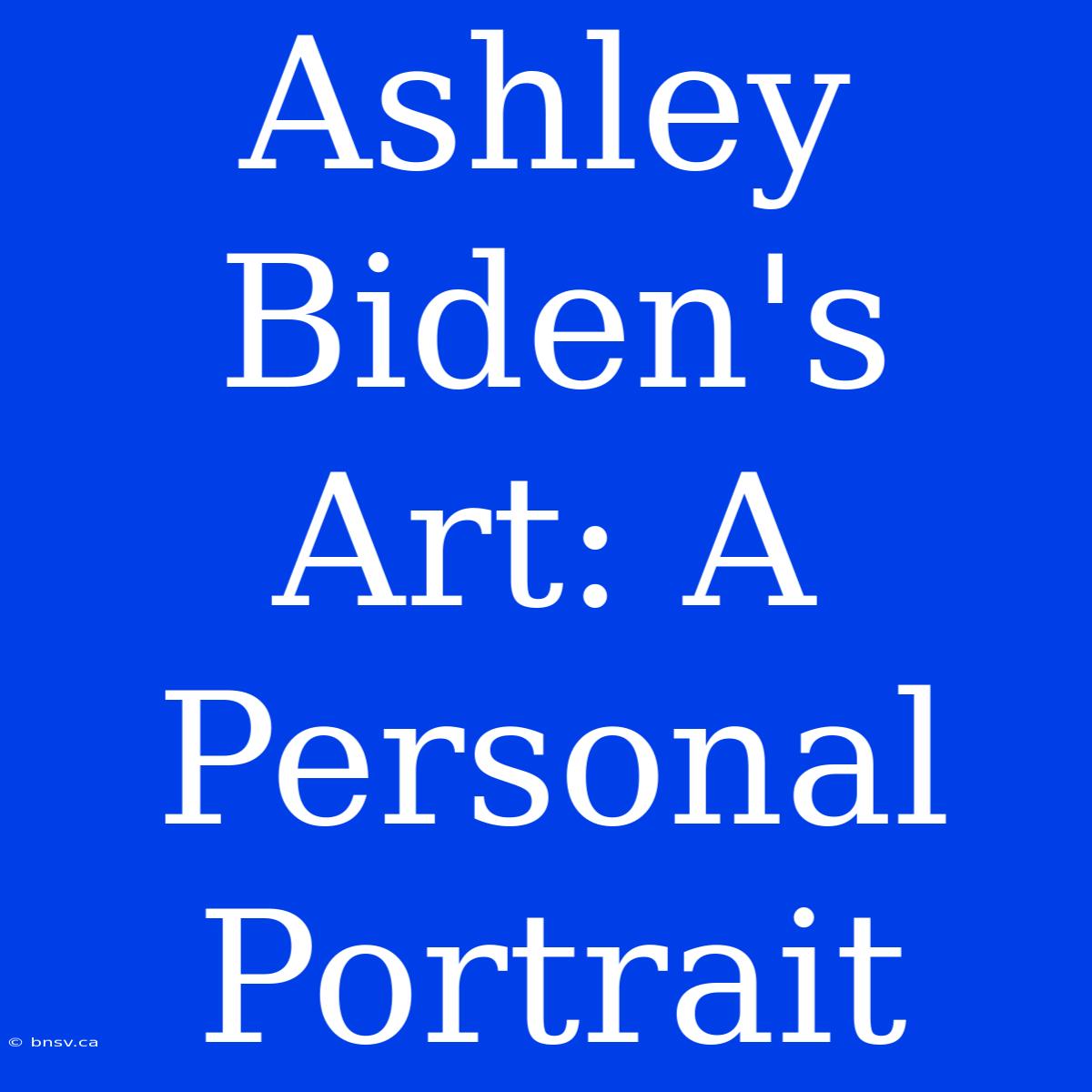 Ashley Biden's Art: A Personal Portrait