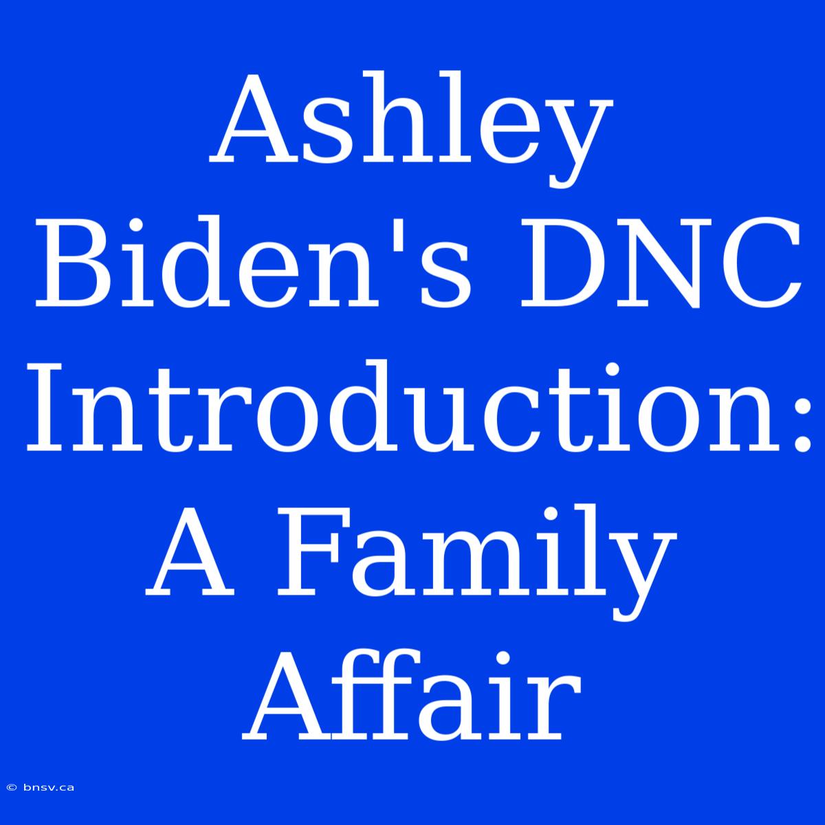 Ashley Biden's DNC Introduction: A Family Affair