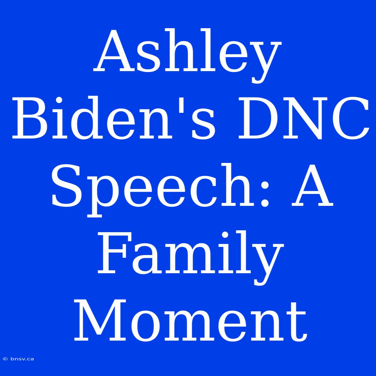 Ashley Biden's DNC Speech: A Family Moment