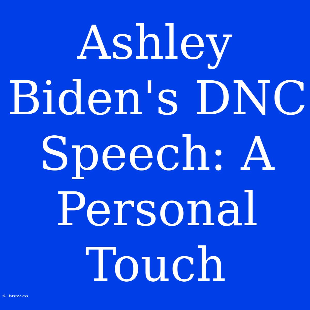 Ashley Biden's DNC Speech: A Personal Touch