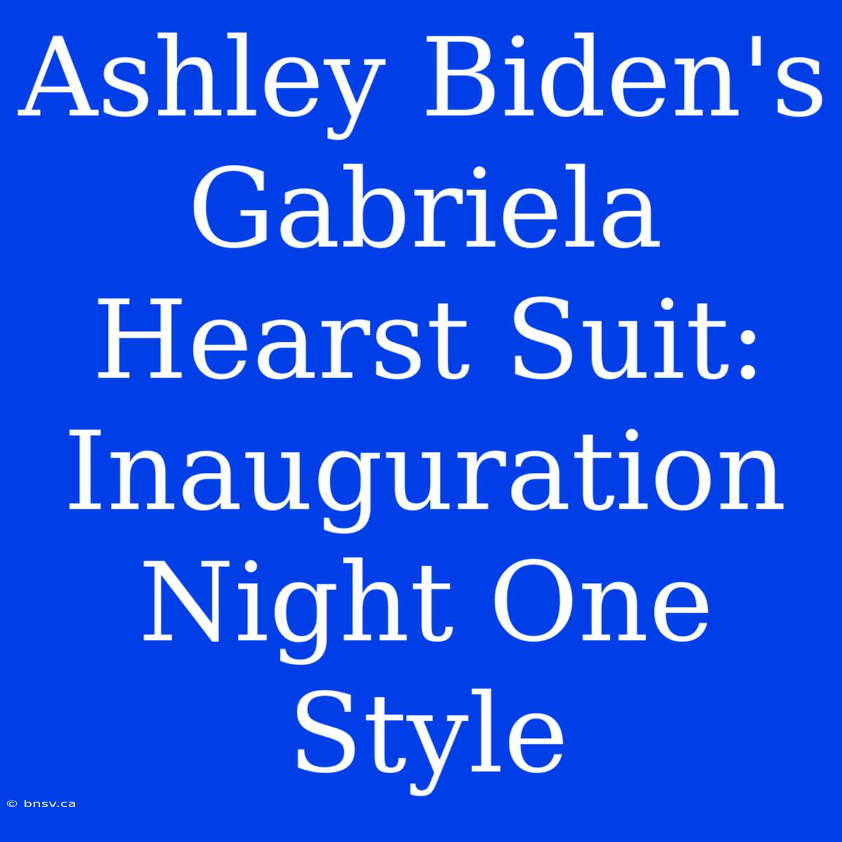 Ashley Biden's Gabriela Hearst Suit: Inauguration Night One Style