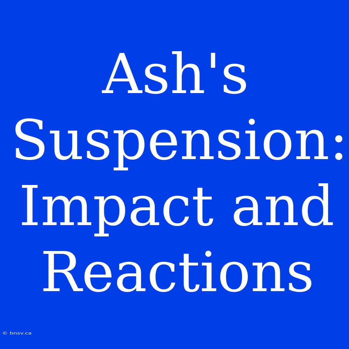 Ash's Suspension:  Impact And Reactions