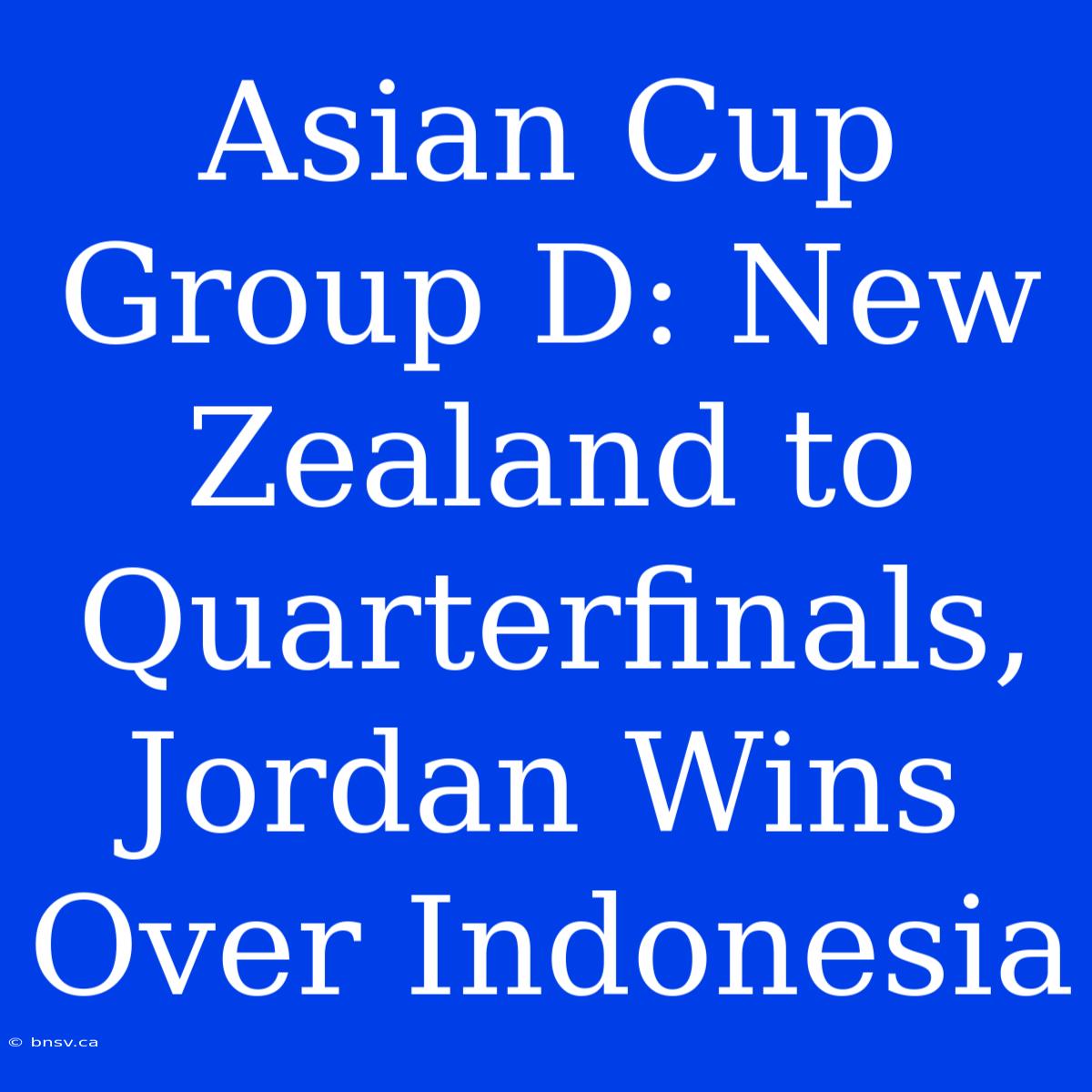 Asian Cup Group D: New Zealand To Quarterfinals, Jordan Wins Over Indonesia