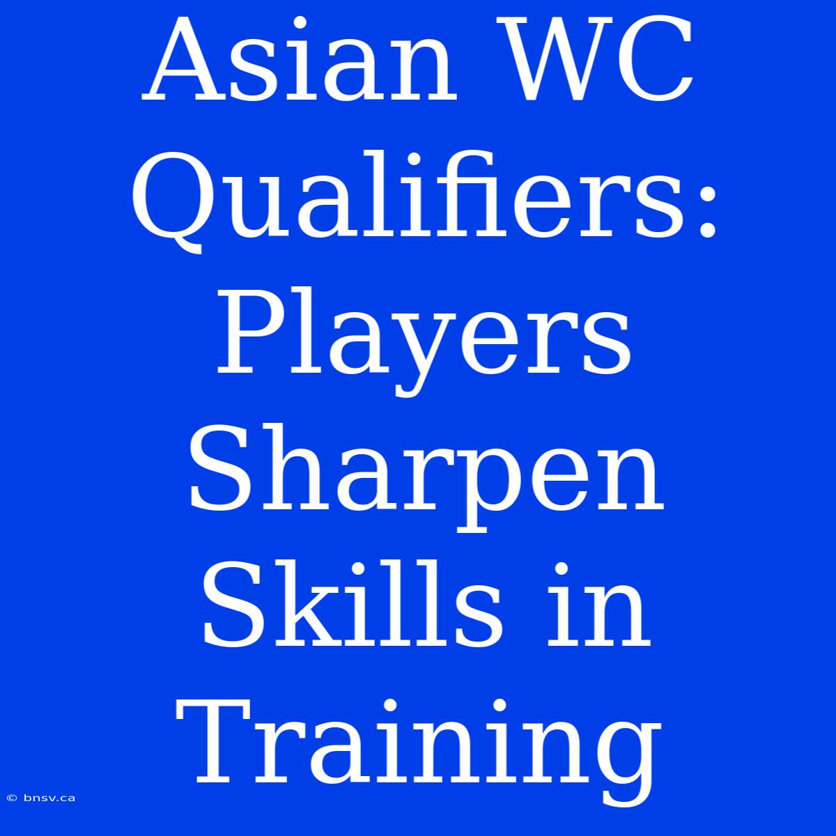 Asian WC Qualifiers: Players Sharpen Skills In Training