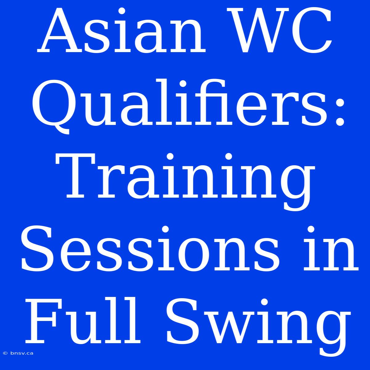 Asian WC Qualifiers: Training Sessions In Full Swing