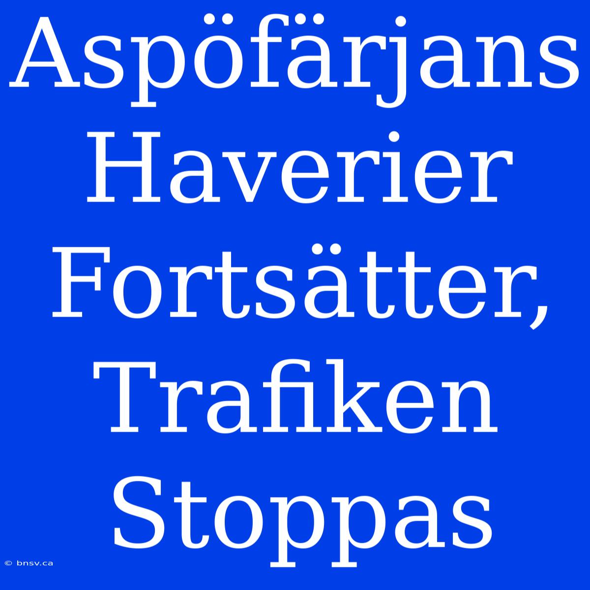 Aspöfärjans Haverier Fortsätter, Trafiken Stoppas