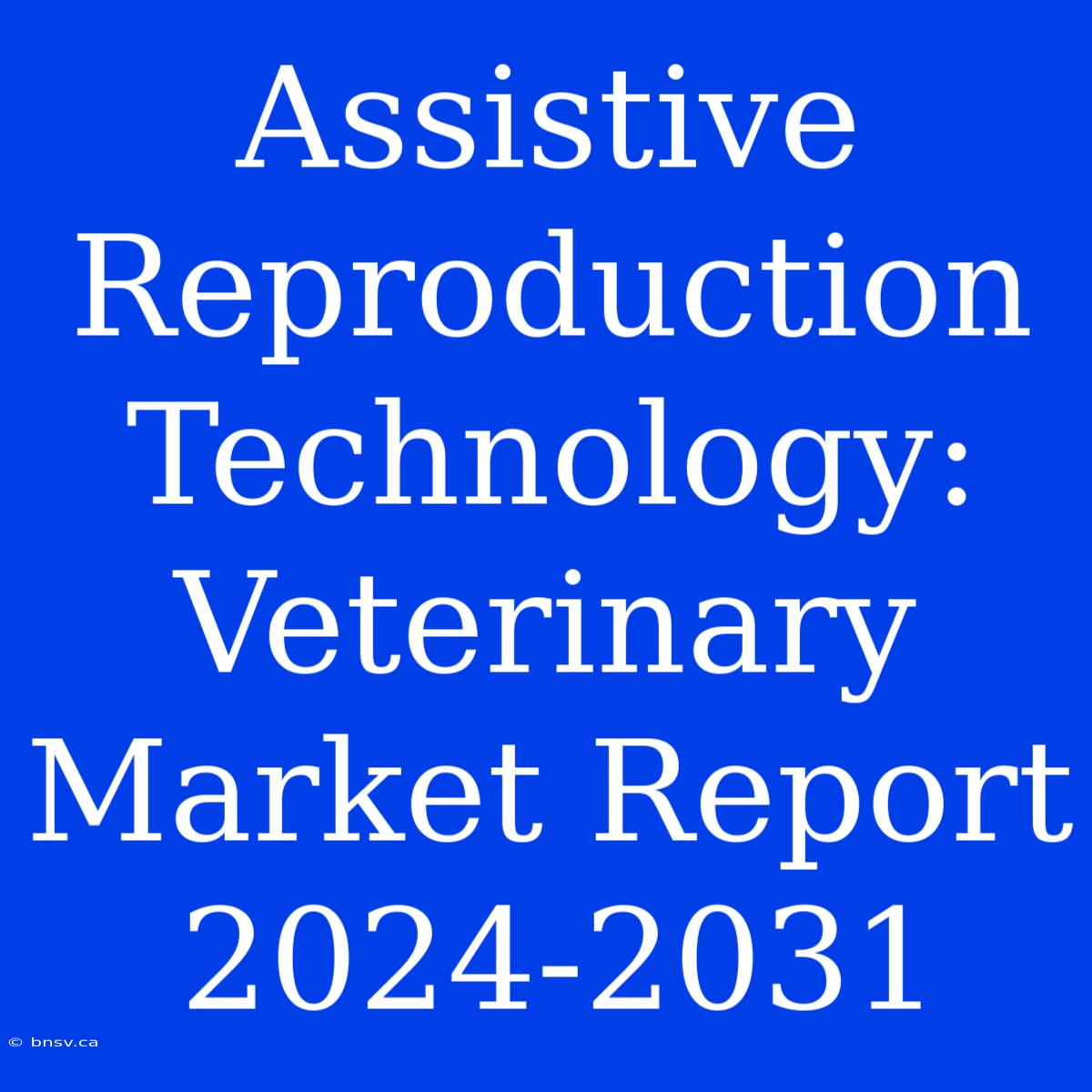 Assistive Reproduction Technology: Veterinary Market Report 2024-2031