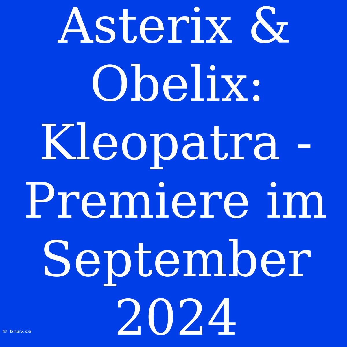 Asterix & Obelix: Kleopatra - Premiere Im September 2024