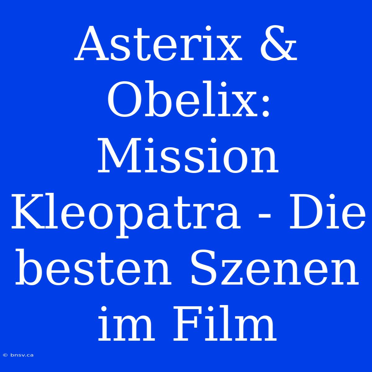 Asterix & Obelix: Mission Kleopatra - Die Besten Szenen Im Film