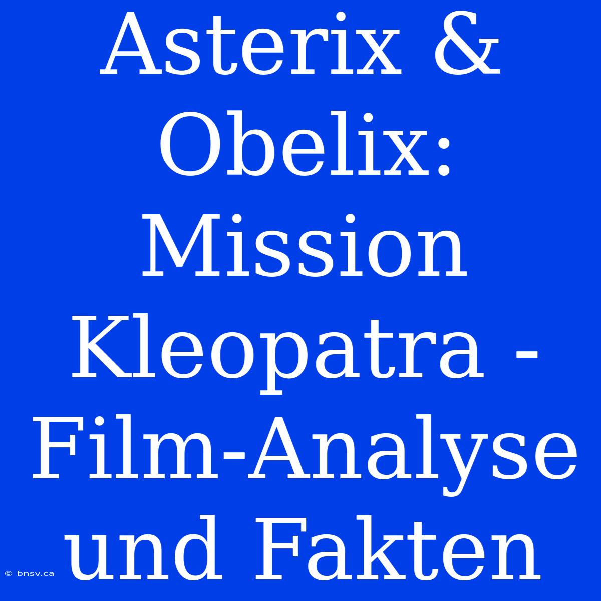 Asterix & Obelix: Mission Kleopatra - Film-Analyse Und Fakten