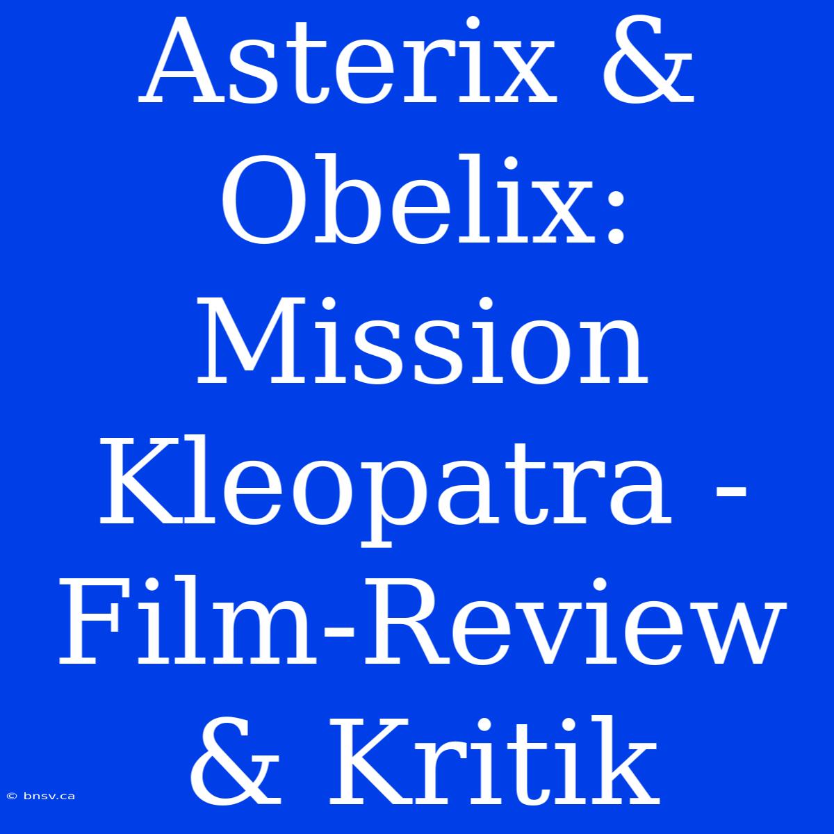 Asterix & Obelix: Mission Kleopatra - Film-Review & Kritik