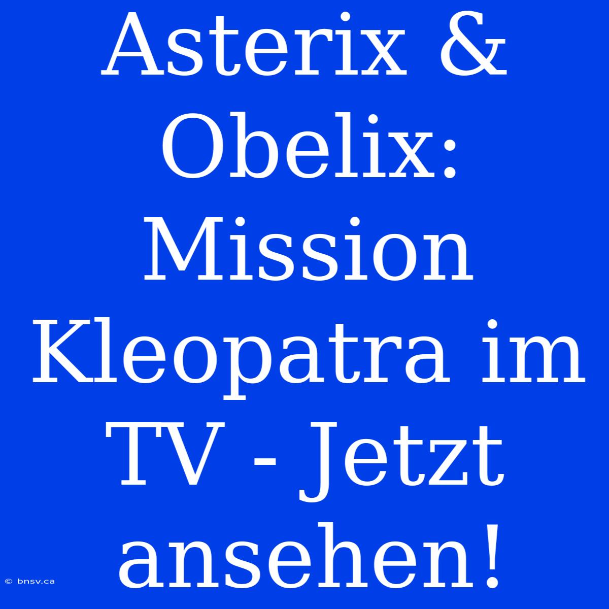 Asterix & Obelix: Mission Kleopatra Im TV - Jetzt Ansehen!