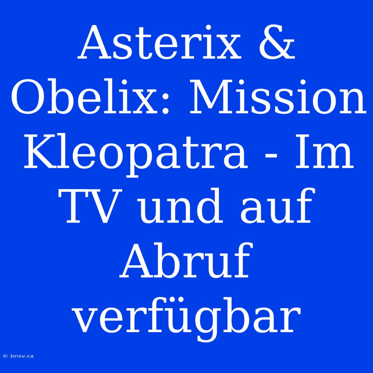 Asterix & Obelix: Mission Kleopatra - Im TV Und Auf Abruf Verfügbar