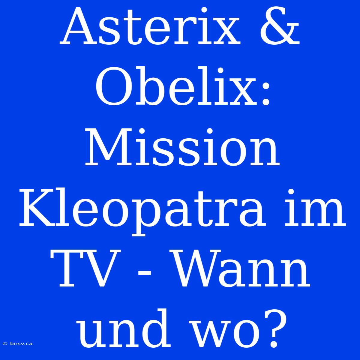 Asterix & Obelix: Mission Kleopatra Im TV - Wann Und Wo?