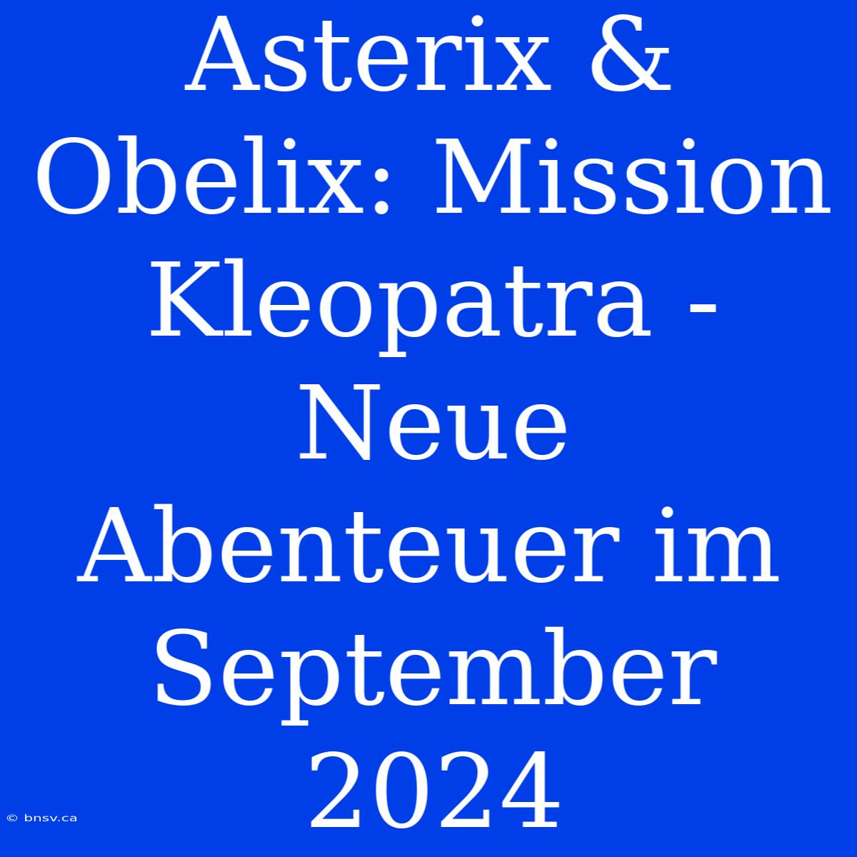 Asterix & Obelix: Mission Kleopatra - Neue Abenteuer Im September 2024