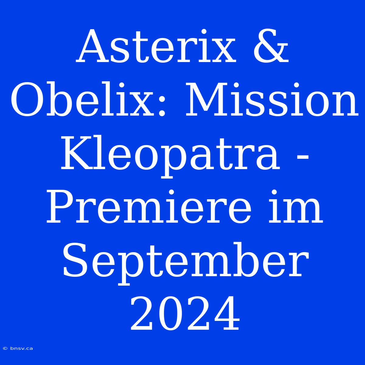 Asterix & Obelix: Mission Kleopatra - Premiere Im September 2024