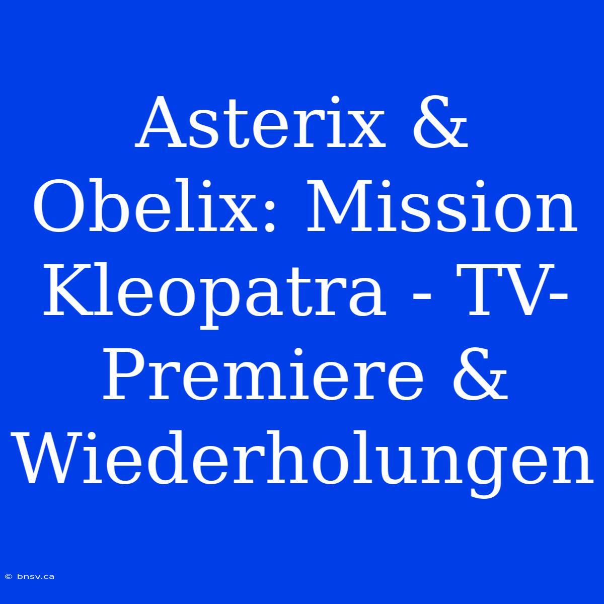 Asterix & Obelix: Mission Kleopatra - TV-Premiere & Wiederholungen