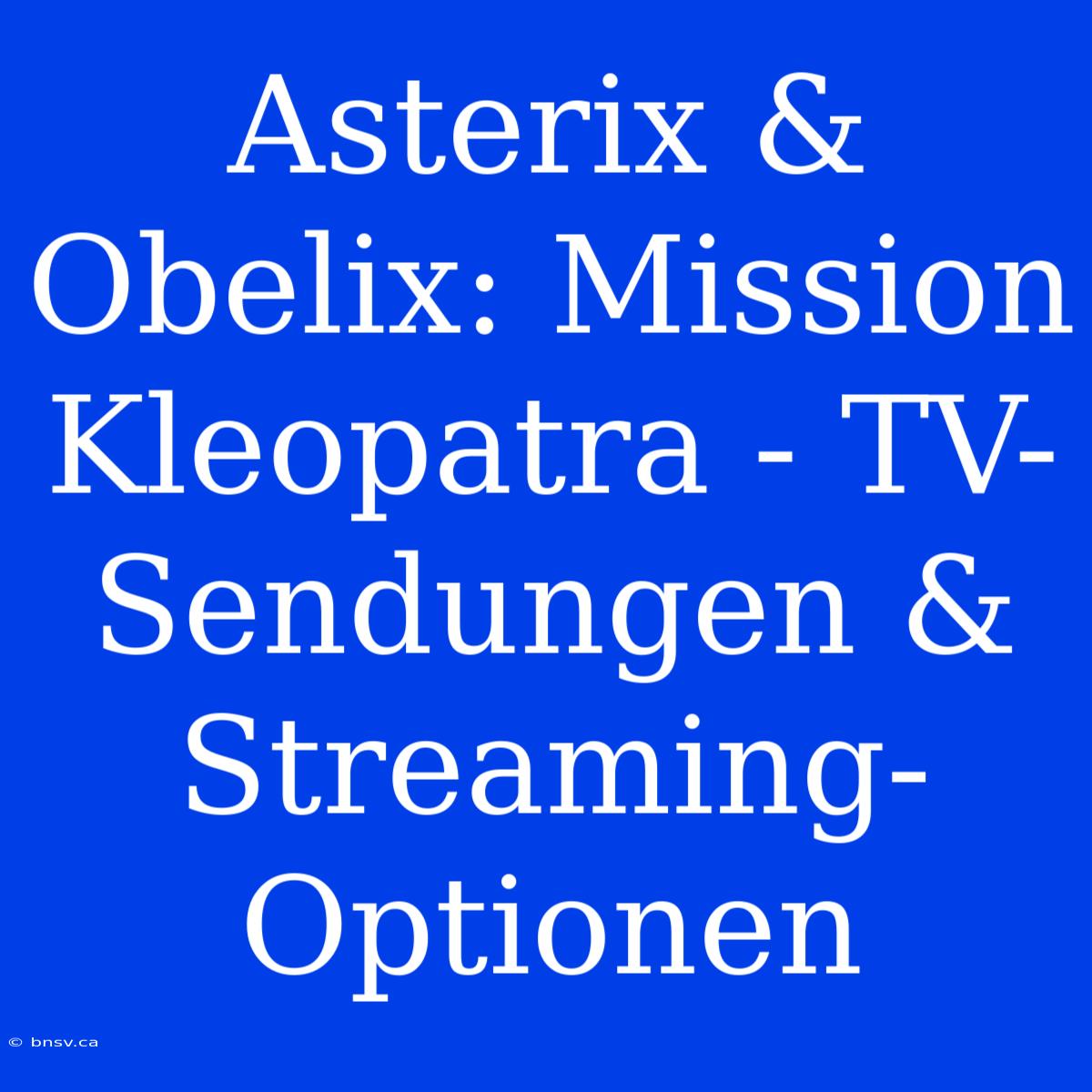 Asterix & Obelix: Mission Kleopatra - TV-Sendungen & Streaming-Optionen