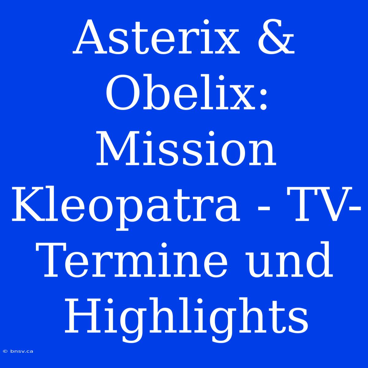 Asterix & Obelix: Mission Kleopatra - TV-Termine Und Highlights