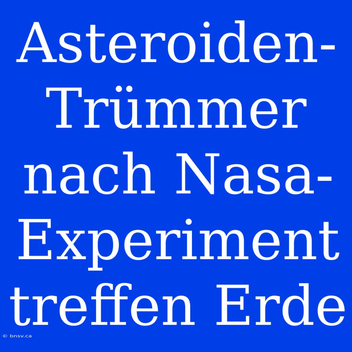 Asteroiden-Trümmer Nach Nasa-Experiment Treffen Erde