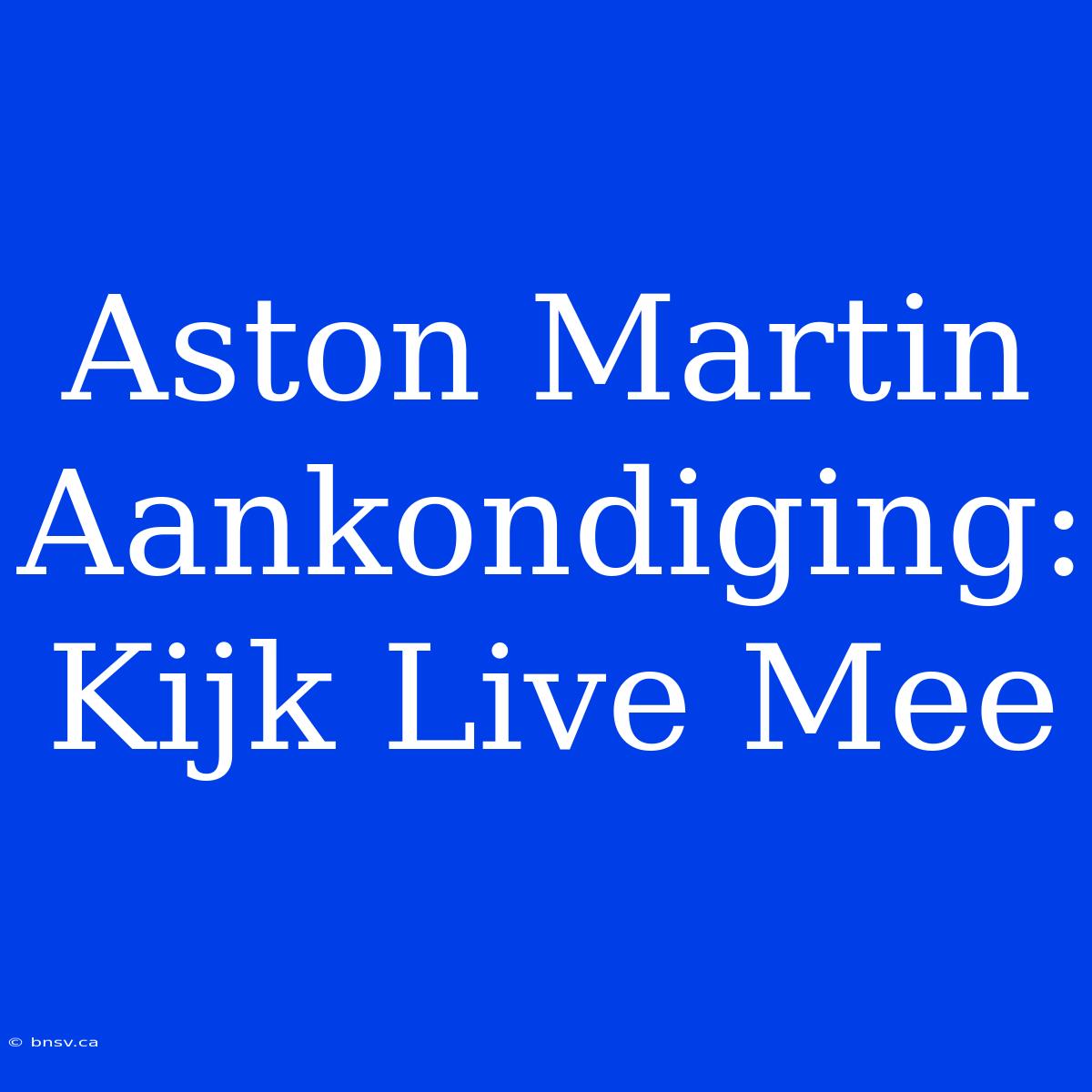 Aston Martin Aankondiging: Kijk Live Mee