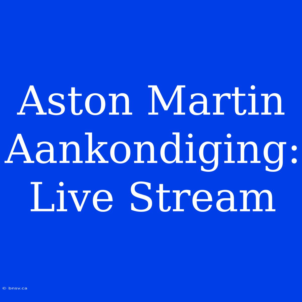 Aston Martin Aankondiging: Live Stream