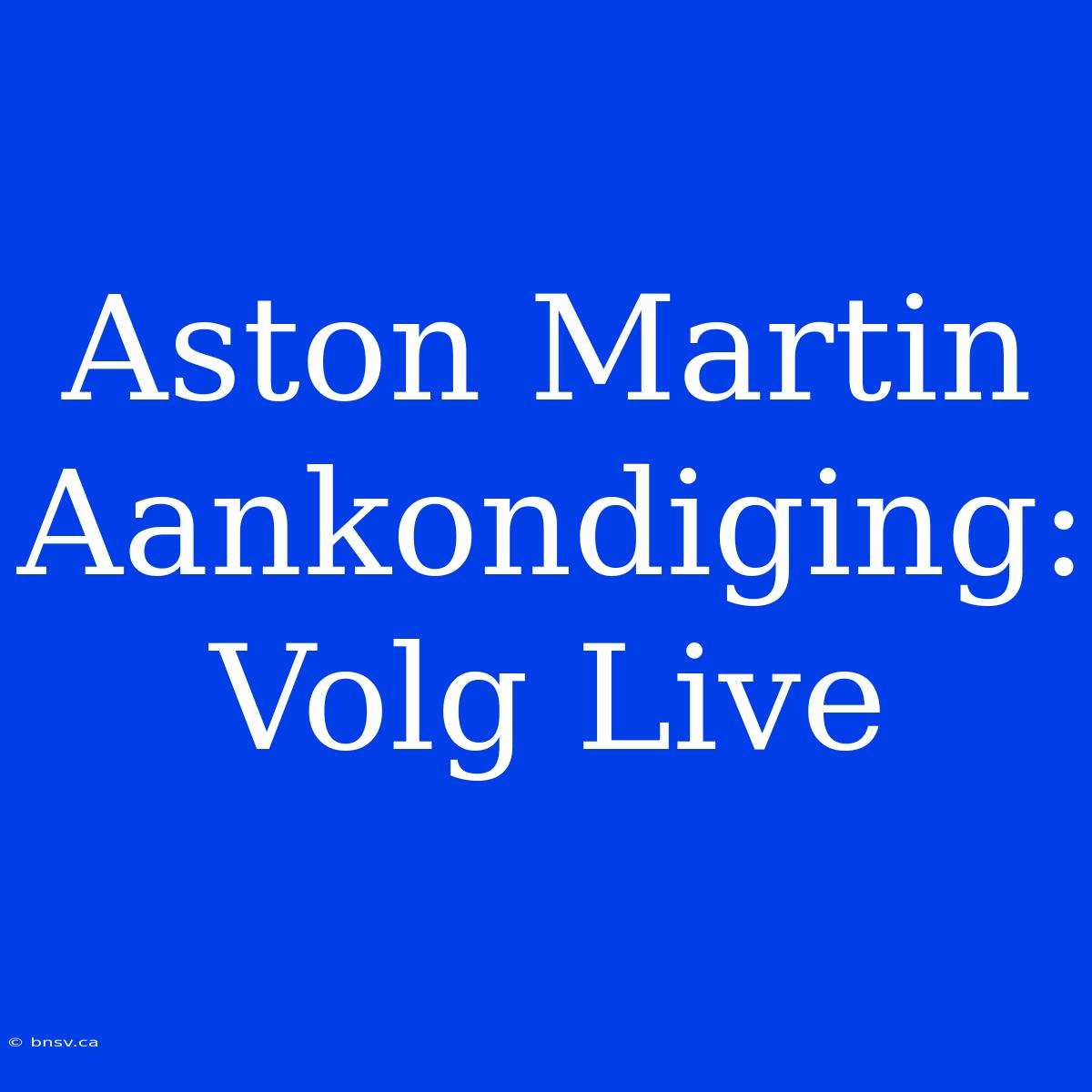 Aston Martin Aankondiging: Volg Live