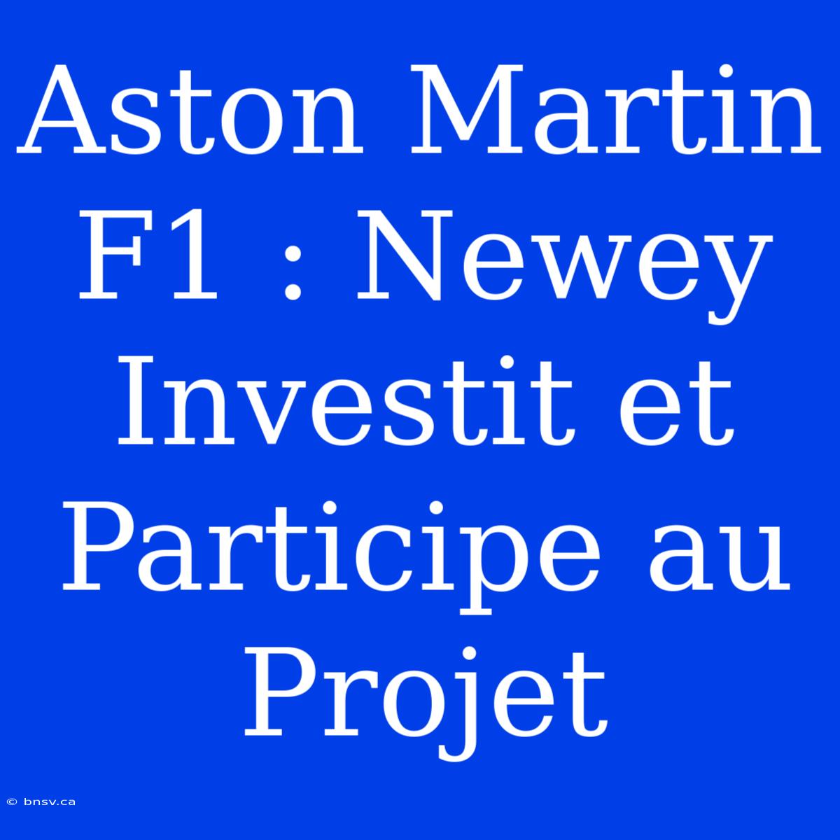 Aston Martin F1 : Newey Investit Et Participe Au Projet