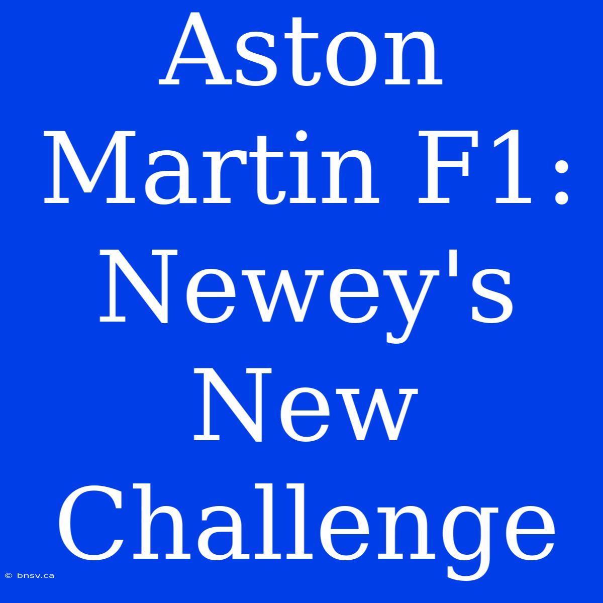 Aston Martin F1: Newey's New Challenge