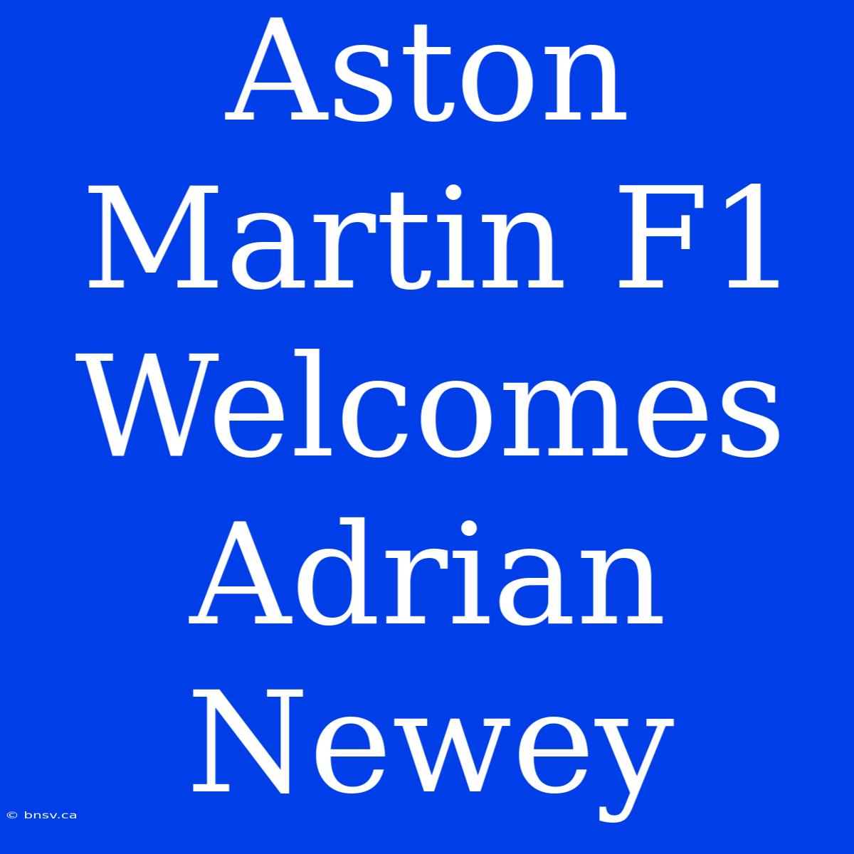 Aston Martin F1 Welcomes Adrian Newey